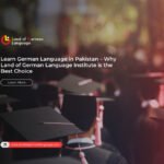 Learn German Language in Pakistan – Why Land of German Language Institute is the Best Choice